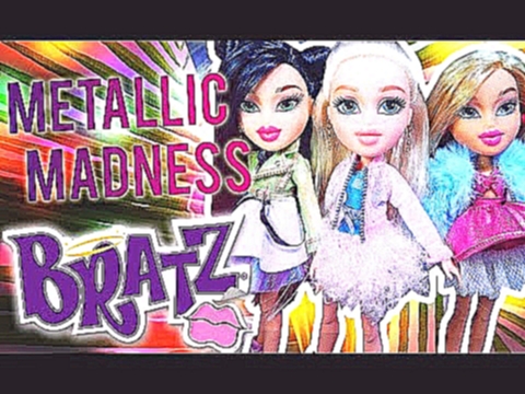 Bratz Metallic Madness Review!!! 2015 Dolls 
