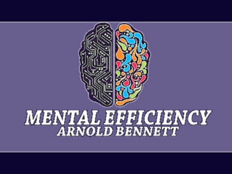 Mental Efficiency - Mental Exercises and Mental Energy by Arnold Bennett, | Audiobook | Full | Text 