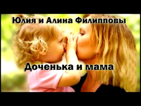 Видеоклип Юлия и Алина Филипповы   Доченька и мама 