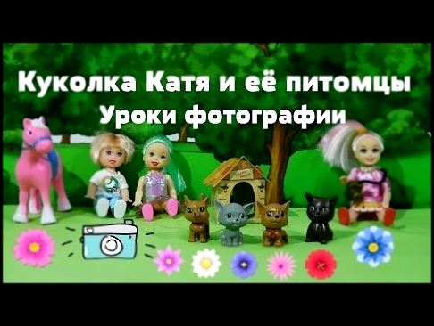 2 часть. Кукла Катя и её питомцы. Фото-сессия! Мультики для детей. Все серии на канале ФУСЯКИ. 