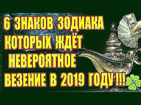 Видеоклип 6 ЗНАКОВ ЗОДИАКА, КОТОРЫМ ПОВЕЗЁТ В 2019 ГОДУ!!! 