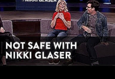 Not Safe with Nikki Glaser - Even Not Safer - Drunken Hookups - Uncensored 