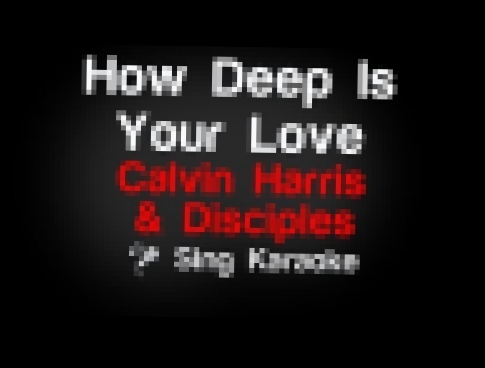 Видеоклип How Deep Is Your Love - Calvin Harris & Disciples (Karaoke without Vocal) 