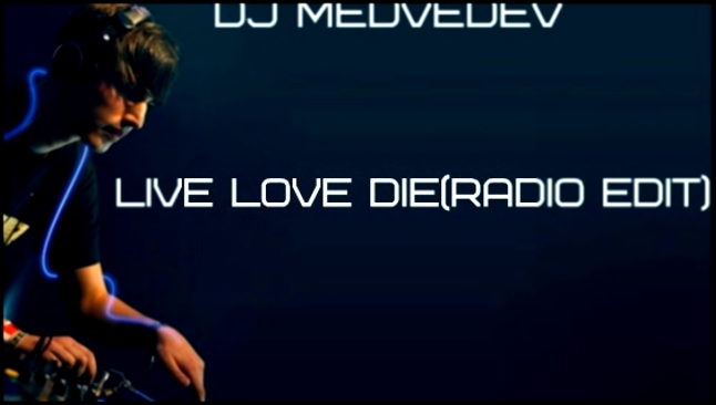 Видеоклип DJ Medvedev-Live Love Die (Radio Edit) 