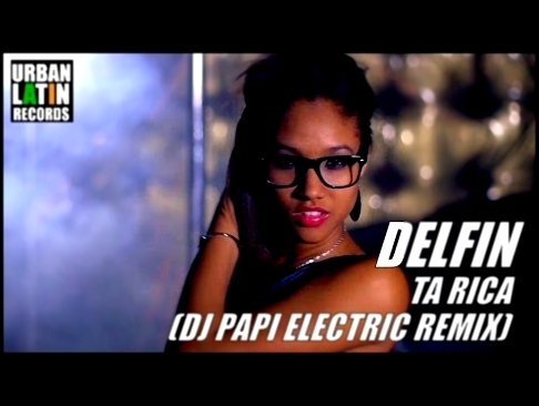 Видеоклип DELFIN - TA RICA (DJ PAPI ELECTRIC REGGAETON 2016 REMIX) 