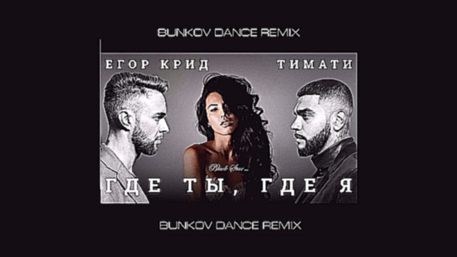 Видеоклип Тимати feat. Егор Крид - Где ты, где я (BUNKOV Dance Remix) 