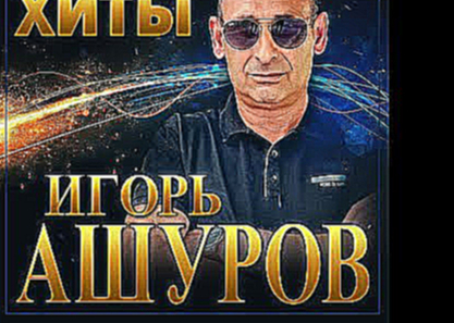 Игорь Ашуров - Золотые Хиты/ПРЕМЬЕРА 2021 