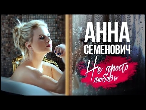 Анна Семенович - Не просто любовь Официальный клип 