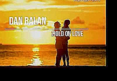 Видеоклип Dan Balan - Hold On Love (текст и перевод песни) 
