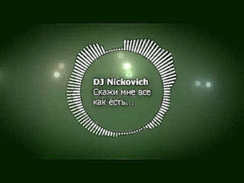 Видеоклип DJ Nickovich - Скажи мне все как есть 